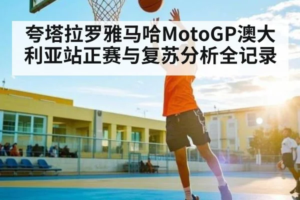 夸塔拉罗雅马哈MotoGP澳大利亚站正赛与复苏分析全记录 - kaiyun