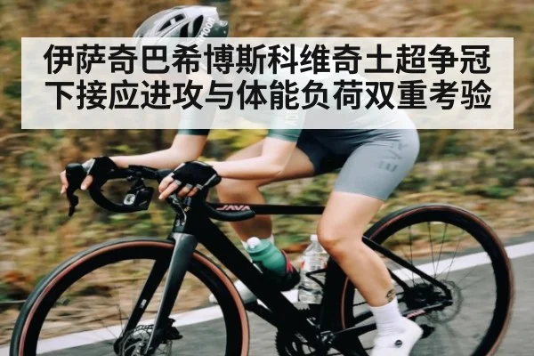 伊萨奇巴希博斯科维奇土超争冠下接应进攻与体能负荷双重考验